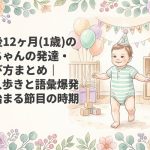 生後12ヶ月（1歳）の赤ちゃんの発達・遊び方まとめ｜一人歩きと語彙爆発が始まる節目の時期