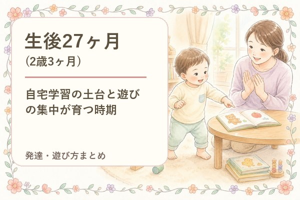 生後27ヶ月（2歳3ヶ月）の発達・遊び方まとめ｜自宅学習の土台と遊びの集中が育つ時期