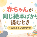 赤ちゃんが同じ絵本ばかり読むのはなぜ？0〜2歳の繰り返しを楽しむ関わり方